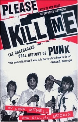 Please Kill Me: An Uncensored Oral History of Punk. By Legs McNeil and Gillian McCain. Please Kill Me: An Uncensored Oral History of Punk. By Legs McNeil and Gillian McCain.